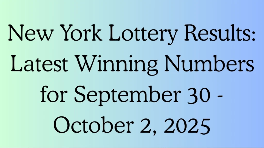New York Lottery Results: Latest Winning Numbers for September 30 - October 2, 2025