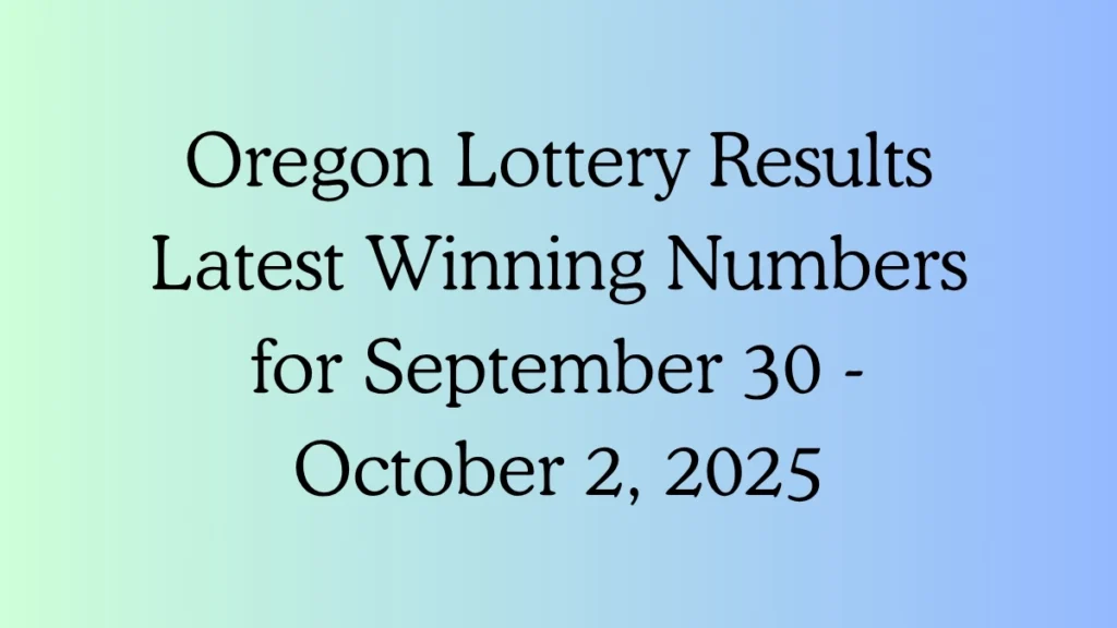 Oregon Lottery Results Latest Winning Numbers for September 30 - October 2, 2025